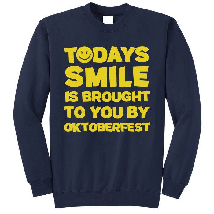 Todays Smile Is Brought To You By Oktoberfest Tall Sweatshirt