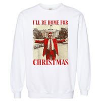 Trump Santa Ill Be Home For Christmas Garment-Dyed Sweatshirt