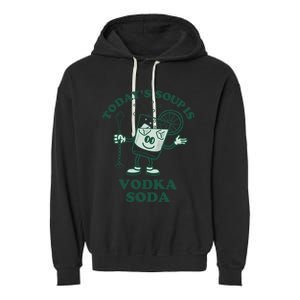 TodayS Soup Is Vodka Soda Garment-Dyed Fleece Hoodie