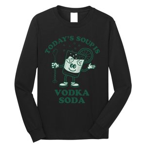 TodayS Soup Is Vodka Soda Long Sleeve Shirt