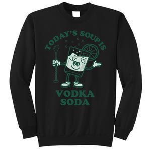 TodayS Soup Is Vodka Soda Sweatshirt