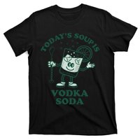 TodayS Soup Is Vodka Soda T-Shirt