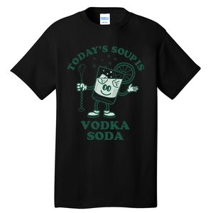 TodayS Soup Is Vodka Soda Tall T-Shirt