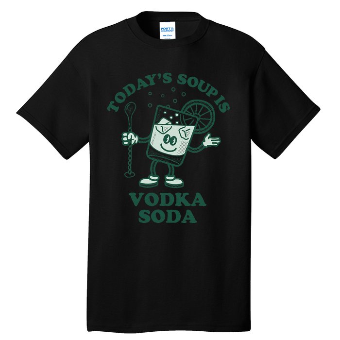 TodayS Soup Is Vodka Soda Tall T-Shirt