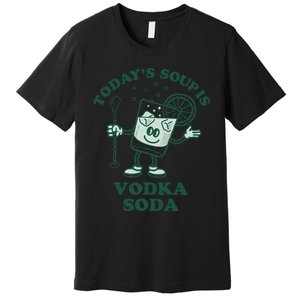 TodayS Soup Is Vodka Soda Premium T-Shirt