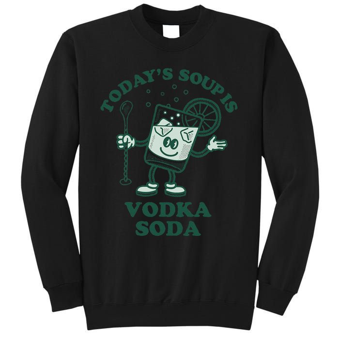 TodayS Soup Is Vodka Soda Tall Sweatshirt