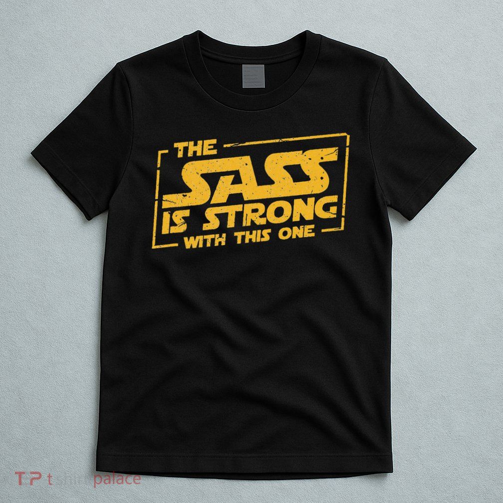 The Sass Is Strong With This One T-Shirt