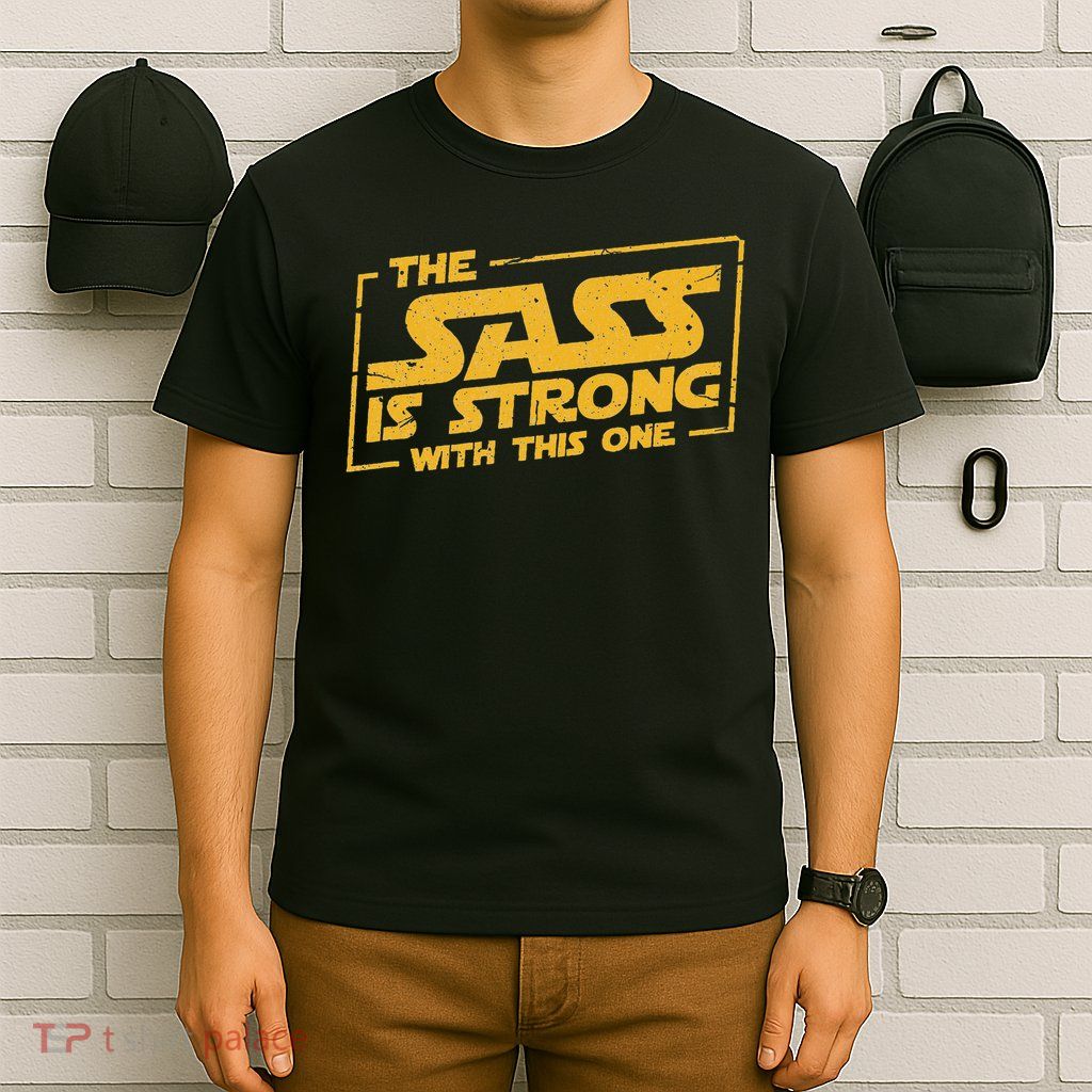 The Sass Is Strong With This One T-Shirt