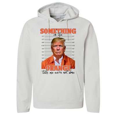 Trump Something In The Orange Tells Me Were Not Done Performance Fleece Hoodie