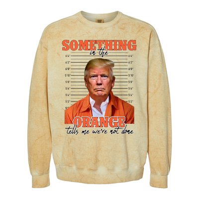 Trump Something In The Orange Tells Me Were Not Done Colorblast Crewneck Sweatshirt