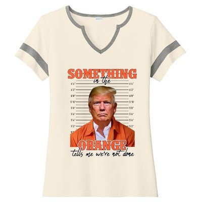 Trump Something In The Orange Tells Me Were Not Done Ladies Halftime Notch Neck Tee