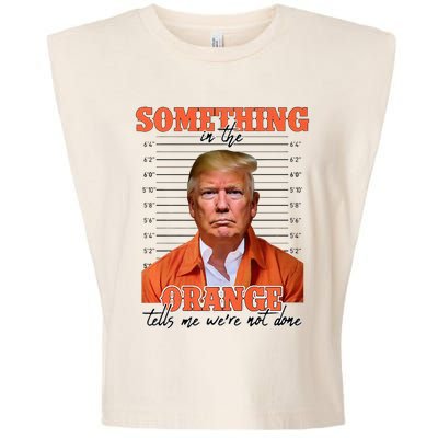 Trump Something In The Orange Tells Me Were Not Done Garment-Dyed Women's Muscle Tee