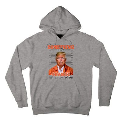 Trump Something In The Orange Tells Me Were Not Done Tall Hoodie