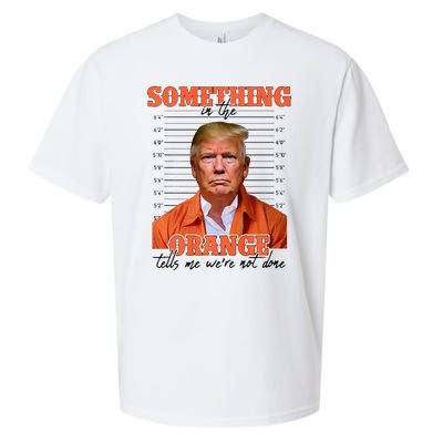 Trump Something In The Orange Tells Me Were Not Done Sueded Cloud Jersey T-Shirt