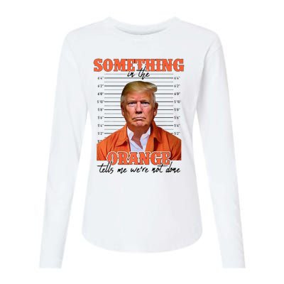 Trump Something In The Orange Tells Me Were Not Done Womens Cotton Relaxed Long Sleeve T-Shirt