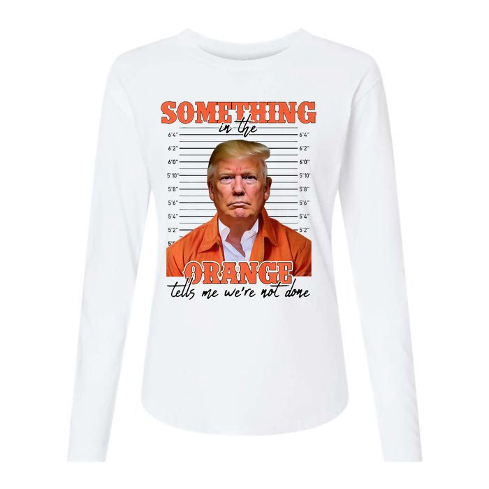 Trump Something In The Orange Tells Me Were Not Done Womens Cotton Relaxed Long Sleeve T-Shirt