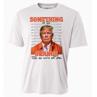 Trump Something In The Orange Tells Me Were Not Done Cooling Performance Crew T-Shirt