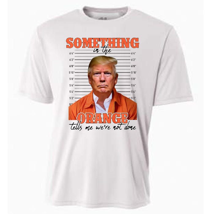 Trump Something In The Orange Tells Me Were Not Done Cooling Performance Crew T-Shirt