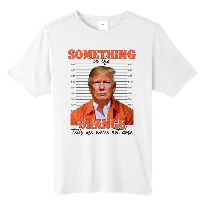 Trump Something In The Orange Tells Me Were Not Done Tall Fusion ChromaSoft Performance T-Shirt