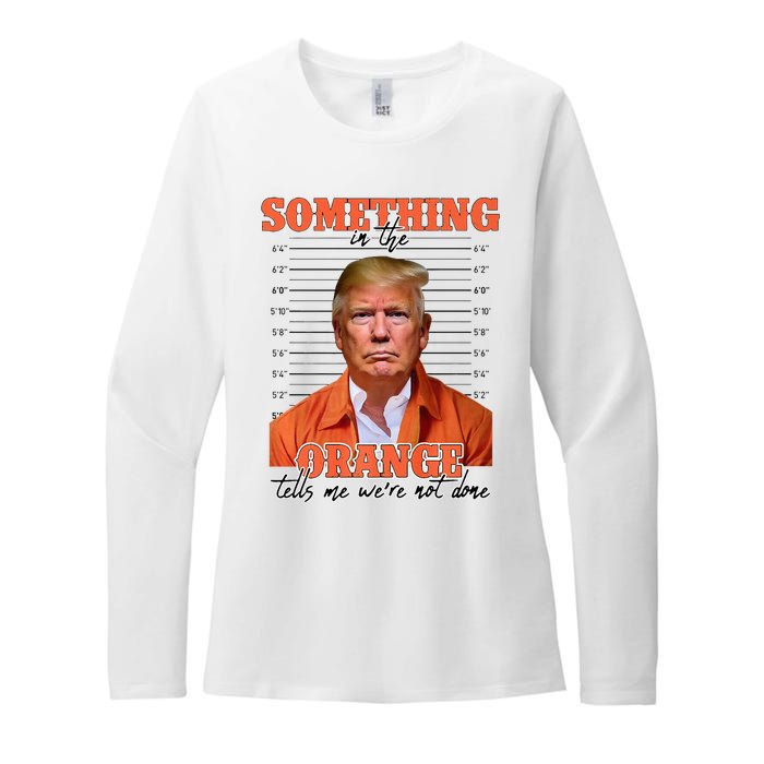 Trump Something In The Orange Tells Me Were Not Done Womens CVC Long Sleeve Shirt