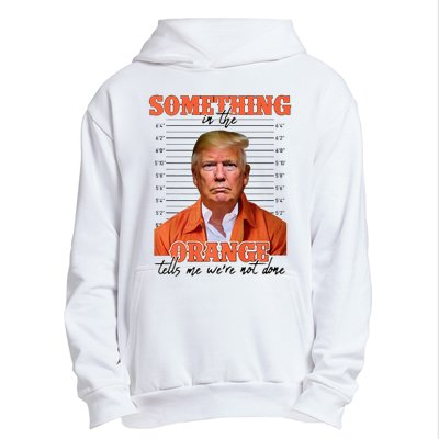 Trump Something In The Orange Tells Me Were Not Done Urban Pullover Hoodie