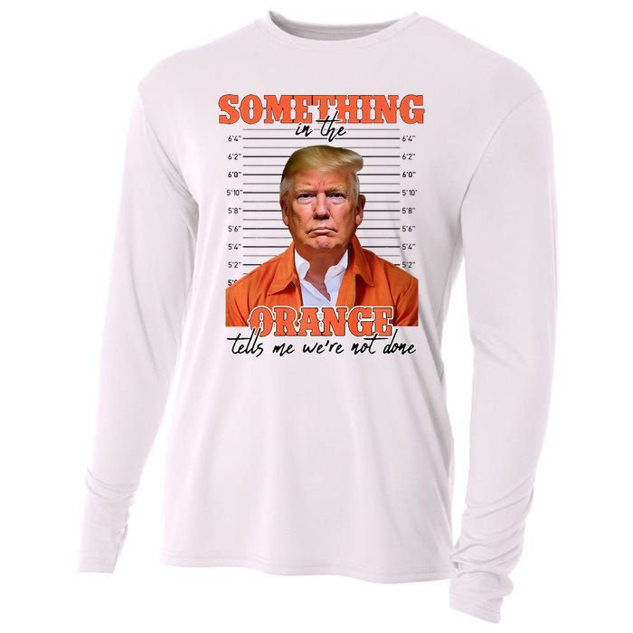 Trump Something In The Orange Tells Me Were Not Done Cooling Performance Long Sleeve Crew