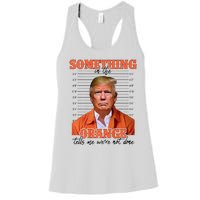 Trump Something In The Orange Tells Me Were Not Done Women's Racerback Tank