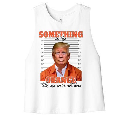 Trump Something In The Orange Tells Me Were Not Done Women's Racerback Cropped Tank