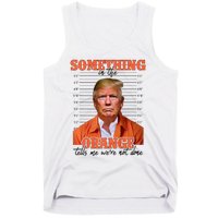 Trump Something In The Orange Tells Me Were Not Done Tank Top