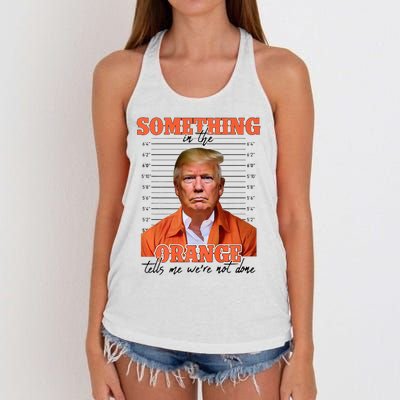 Trump Something In The Orange Tells Me Were Not Done Women's Knotted Racerback Tank