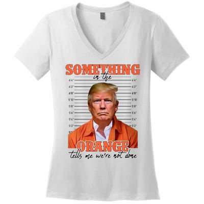 Trump Something In The Orange Tells Me Were Not Done Women's V-Neck T-Shirt