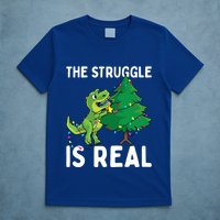 The Struggle Is Real Dinosaur And Xmas Tree Christmas Trex Funny Gift T-Shirt