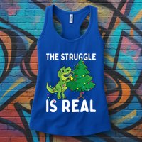 The Struggle Is Real Dinosaur And Xmas Tree Christmas Trex Funny Gift Womens Tank Top