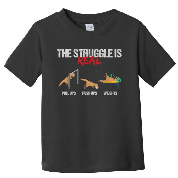 The Struggle Is Real T Rex Dinosaur Workout Fitness Toddler T-Shirt