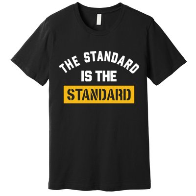 The Standard Is The Standard Premium T-Shirt