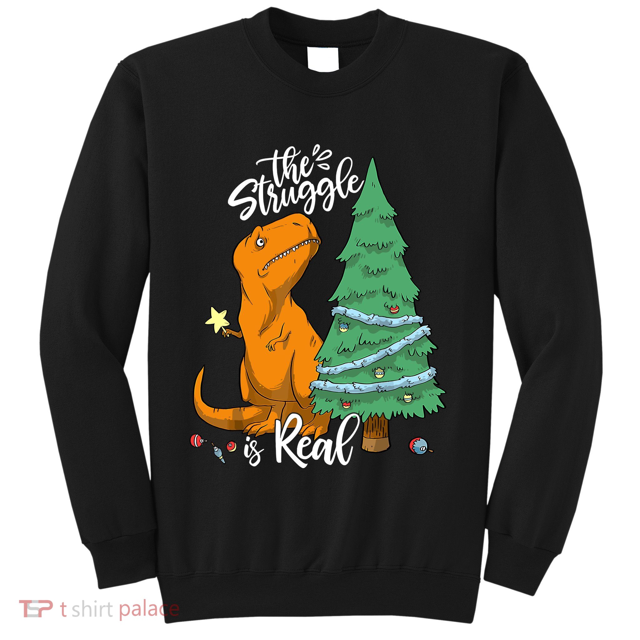 The Struggle Is Real Dinosaur Trex Christmas Tree Xmas Funny Sweatshirt