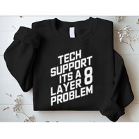 Tech Support Its A Layer 8 Problem Sweatshirt