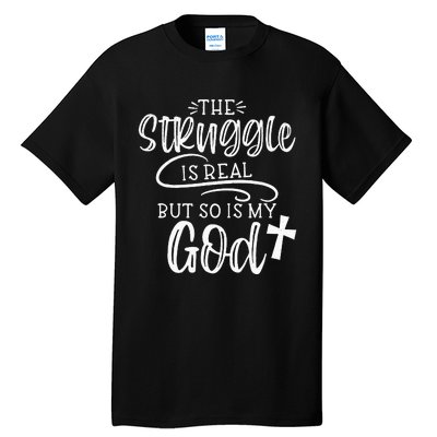 The Struggle Is Real But So Is My God Religious Christian Tall T-Shirt