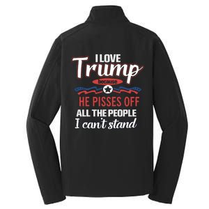 Trump Supporters I Love Trump He Pisses Off All The People I Can’t Stand Core Soft Shell Jacket