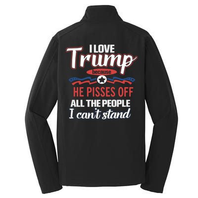 Trump Supporters I Love Trump He Pisses Off All The People I Can’t Stand Core Soft Shell Jacket