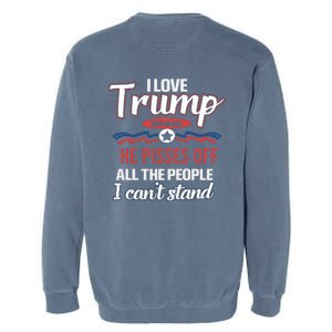 Trump Supporters I Love Trump He Pisses Off All The People I Can’t Stand Garment-Dyed Sweatshirt