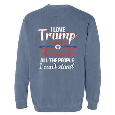 Trump Supporters I Love Trump He Pisses Off All The People I Can’t Stand Garment-Dyed Sweatshirt