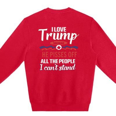 Trump Supporters I Love Trump He Pisses Off All The People I Can’t Stand Premium Crewneck Sweatshirt