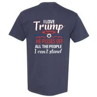 Trump Supporters I Love Trump He Pisses Off All The People I Can’t Stand Garment-Dyed Heavyweight T-Shirt