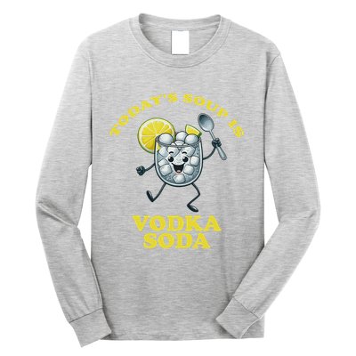 TodayS Soup Is Vodka Soda Long Sleeve Shirt