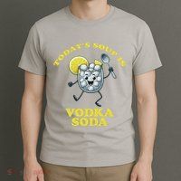 TodayS Soup Is Vodka Soda T-Shirt