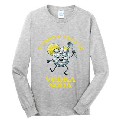 TodayS Soup Is Vodka Soda Tall Long Sleeve T-Shirt
