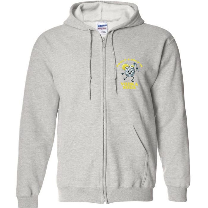 TodayS Soup Is Vodka Soda Full Zip Hoodie