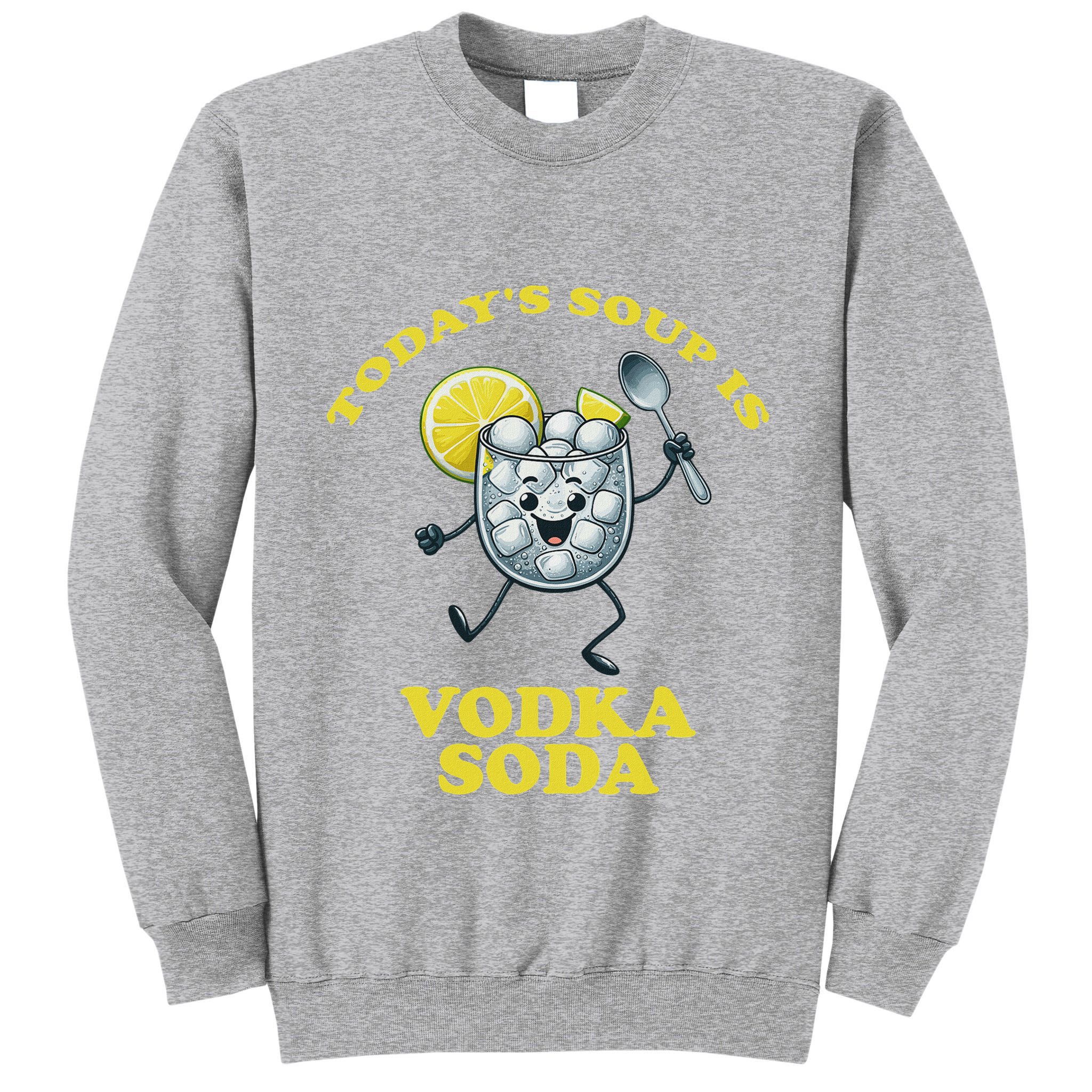 TodayS Soup Is Vodka Soda Tall Sweatshirt