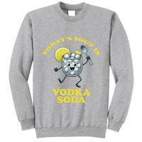 TodayS Soup Is Vodka Soda Tall Sweatshirt